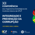 XII Conferência anual dos Organismos Estratégicos de Controlo Interno da CPLP. Integridade e Prevenção da Corrupção. Outubro 2026. Lisboa
